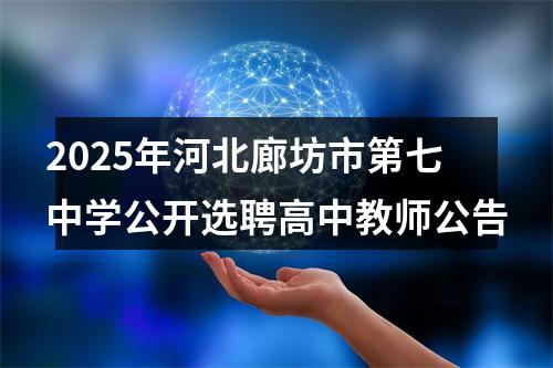 2025年河北廊坊市第七中学公开选聘高中教师公告 图片
