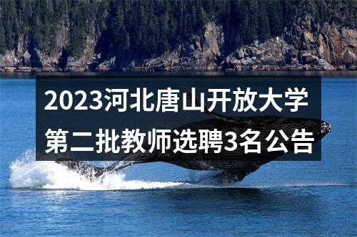 2023河北唐山开放大学第二批教师选聘3名公告 图片