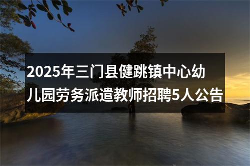 2025年三门县健跳镇中心幼儿园劳务派遣教师招聘5人公告 图片