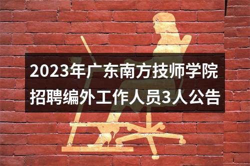 2023年广东南方技师学院招聘编外工作人员3人公告 图片