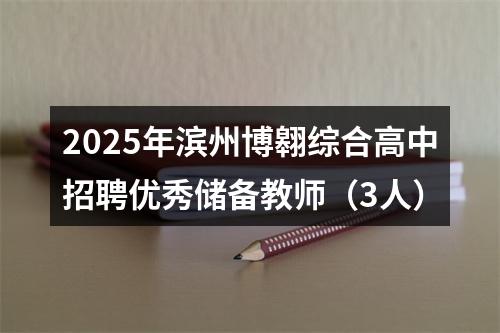 2025年滨州博翱综合高中招聘优秀储备教师（3人） 图片