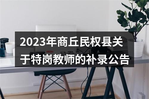 2023年商丘民权县关于特岗教师的补录公告 图片