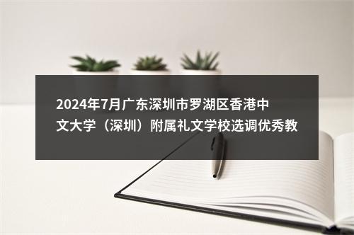2024年7月广东深圳市罗湖区香港中文大学（深圳）附属礼文学校选调优秀教师9人公告（面向市内） 图片
