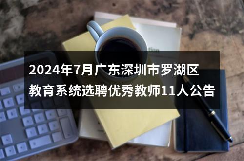 2024年7月广东深圳市罗湖区教育系统选聘优秀教师11人公告 图片