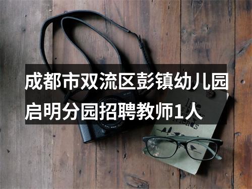 成都市双流区彭镇幼儿园启明分园招聘教师1人 图片