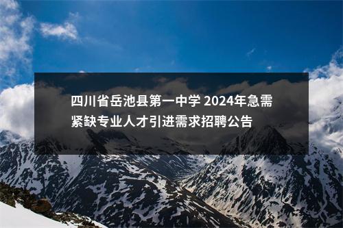 四川省岳池县第一中学 2024年急需紧缺专业人才引进需求招聘公告 图片