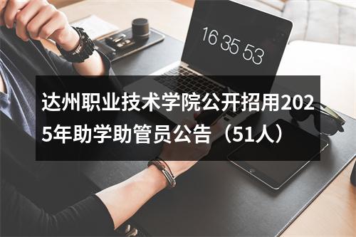 达州职业技术学院公开招用2025年助学助管员公告（51人） 图片
