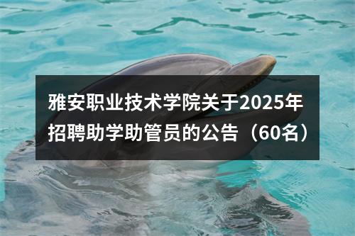 雅安职业技术学院关于2025年招聘助学助管员的公告（60名） 图片