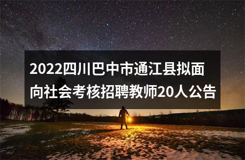 2022四川巴中市通江县拟面向社会考核招聘教师20人公告 图片