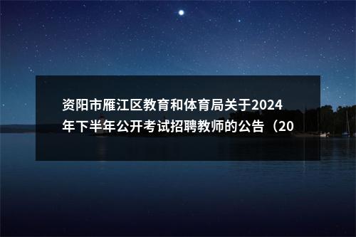 资阳市雁江区教育和体育局关于2024年下半年公开考试招聘教师的公告（20人） 图片