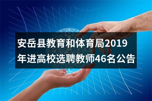 安岳县教育和体育局2019年进高校选聘教师46名公告 图片