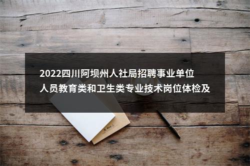 2022四川阿坝州人社局招聘事业单位人员教育类和卫生类专业技术岗位体检及考核有关事项公告 图片