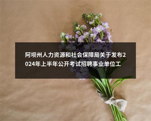 阿坝州人力资源和社会保障局关于发布2024年上半年公开考试招聘事业单位工作人员教育类专业技术岗位体检及考核结果的公告 图片
