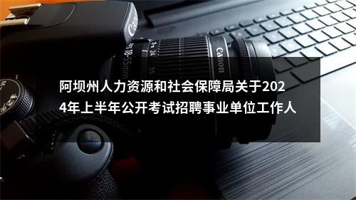 阿坝州人力资源和社会保障局关于2024年上半年公开考试招聘事业单位工作人员教育类专业技术岗位拟聘用105名同志的公示 图片