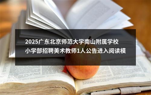 2025广东北京师范大学南山附属学校小学部招聘美术教师1人公告进入阅读模式 图片