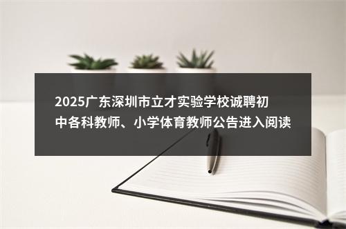2025广东深圳市立才实验学校诚聘初中各科教师、小学体育教师公告进入阅读模式 图片