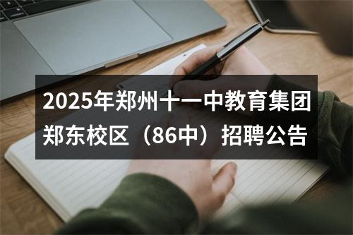 2025年郑州十一中教育集团郑东校区（86中）招聘公告 图片