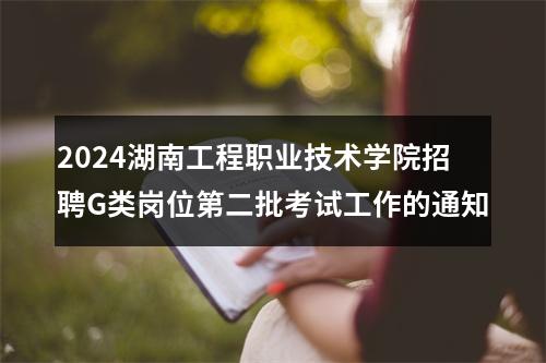 2024湖南工程职业技术学院招聘G类岗位第二批考试工作的通知 图片