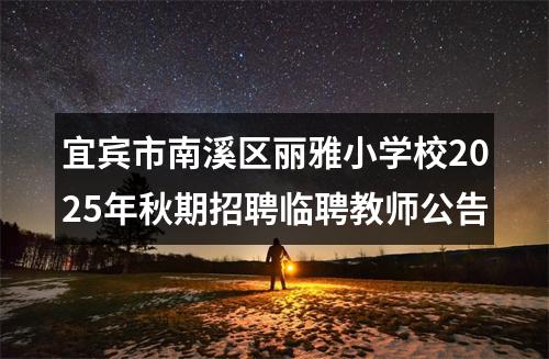 宜宾市南溪区丽雅小学校2025年秋期招聘临聘教师公告 图片
