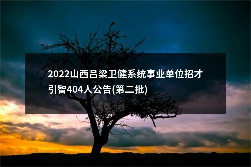 2022山西吕梁卫健系统事业单位招才引智404人公告(第二批) 图片