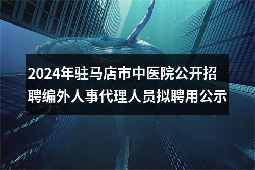 2024年驻马店市中医院公开招聘编外人事代理人员拟聘用公示 图片