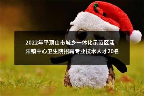 2022年平顶山市城乡一体化示范区滍阳镇中心卫生院招聘专业技术人才20名公告 图片