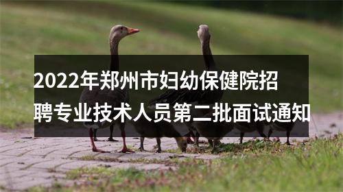 2022年郑州市妇幼保健院招聘专业技术人员第二批面试通知 图片