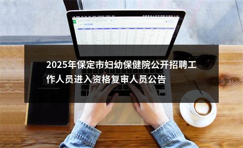 2025年保定市妇幼保健院公开招聘工作人员进入资格复审人员公告 图片