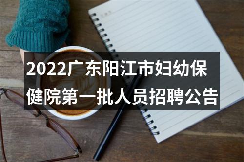 2022广东阳江市妇幼保健院第一批人员招聘公告 图片