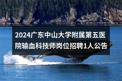 2024广东中山大学附属第五医院输血科技师岗位招聘1人公告 图片