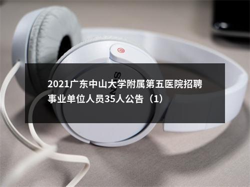 2021广东中山大学附属第五医院招聘事业单位人员35人公告（1） 图片