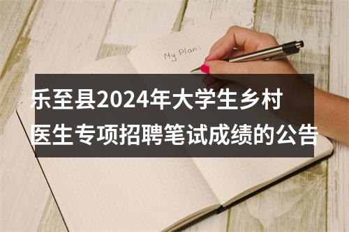 乐至县2024年大学生乡村医生专项招聘笔试成绩的公告 图片