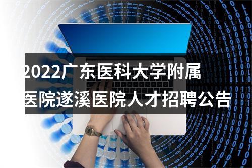 2022广东医科大学附属医院遂溪医院人才招聘公告 图片
