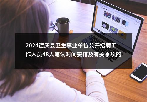 2024德庆县卫生事业单位公开招聘工作人员48人笔试时间安排及有关事项的公告 图片