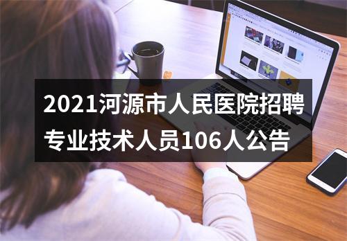 2021河源市人民医院招聘专业技术人员106人公告 图片