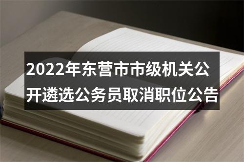 2022年东营市市级机关公开遴选公务员取消职位公告 图片