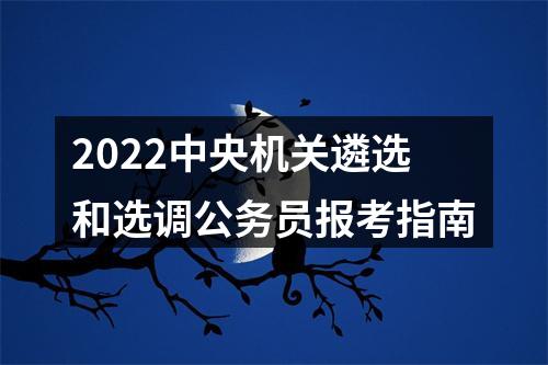 2022中央机关遴选和选调公务员报考指南 图片