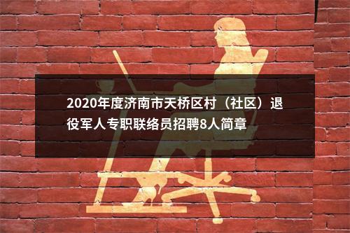 2020年度济南市天桥区村（社区）退役军人专职联络员招聘8人简章 图片