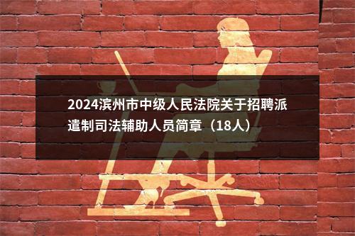 2024滨州市中级人民法院关于招聘派遣制司法辅助人员简章（18人） 图片