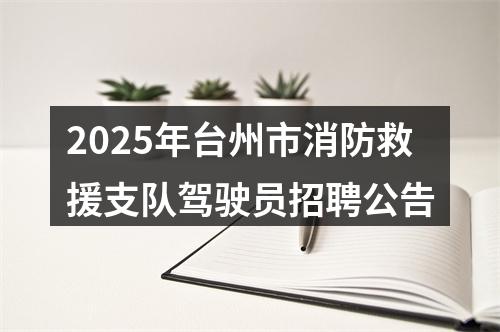 2025年台州市消防救援支队驾驶员招聘公告 图片