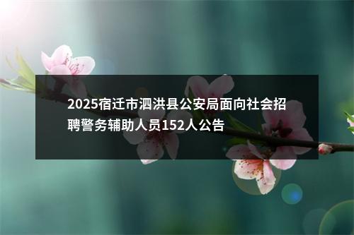 2025宿迁市泗洪县公安局面向社会招聘警务辅助人员152人公告                进入阅读模式 图片