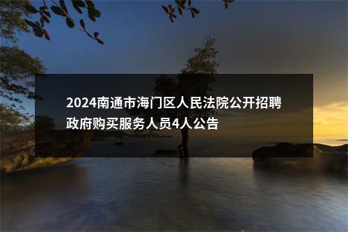 2024南通市海门区人民法院公开招聘政府购买服务人员4人公告                进入阅读模式 图片