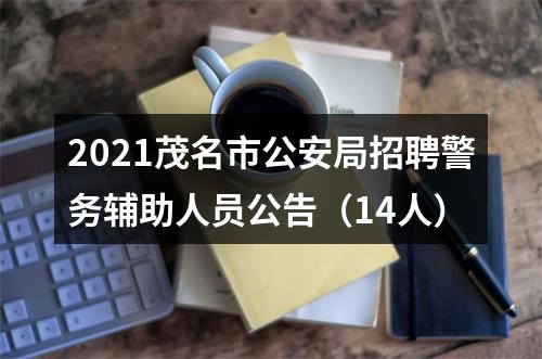 2021茂名市公安局招聘警务辅助人员公告（14人） 图片