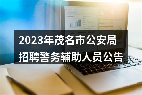 2023年茂名市公安局招聘警务辅助人员公告 图片