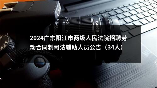 2024广东阳江市两级人民法院招聘劳动合同制司法辅助人员公告（34人） 图片