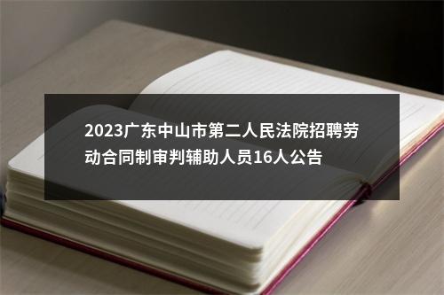 2023广东中山市第二人民法院招聘劳动合同制审判辅助人员16人公告 图片