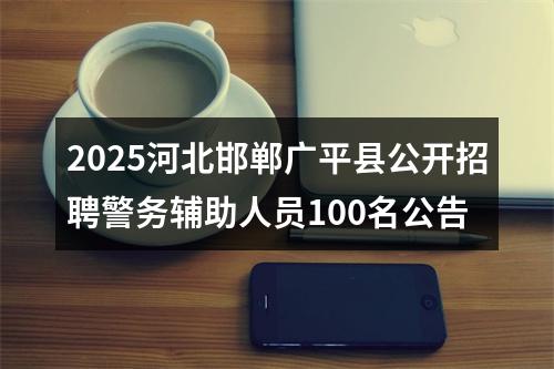 2025河北邯郸广平县公开招聘警务辅助人员100名公告 图片