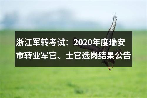 浙江军转考试：2020年度瑞安市转业军官、士官选岗结果公告 图片