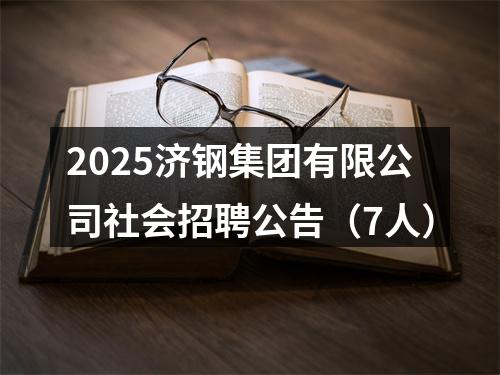 2025济钢集团有限公司社会招聘公告（7人） 图片