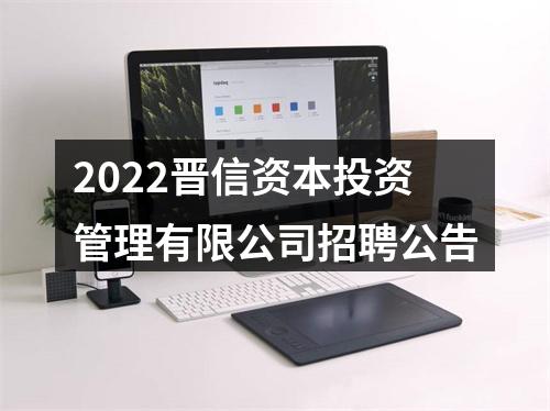 2022晋信资本投资管理有限公司招聘公告 图片